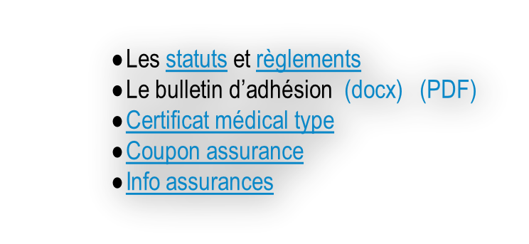 Les statuts et règlements Le bulletin d’adhésion  (docx)   (PDF) Certificat médical type Coupon assurance Info assurances