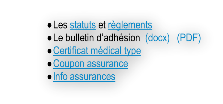 Les statuts et règlements Le bulletin d’adhésion  (docx)   (PDF) Certificat médical type Coupon assurance Info assurances